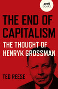 The End of Capitalism: The Thought of Henryk Grossman - Paperback