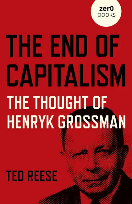 The End of Capitalism: The Thought of Henryk Grossman - Paperback