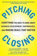 Pitching and Closing: Everything You Need to Know about Business Development, Partnerships, and Making Deals That Matter - Hardcover