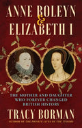 Anne Boleyn & Elizabeth I: The Mother and Daughter Who Forever Changed British History - Hardcover