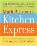 Mark Bittman's Kitchen Express: 404 Inspired Seasonal Dishes You Can Make in 20 Minutes or Less - Paperback