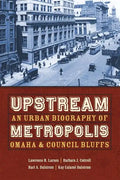 Upstream Metropolis: An Urban Biography of Omaha and Council Bluffs - Paperback