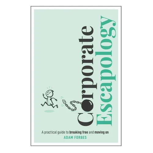 Corporate Escapology: A Practical Guide to Breaking Free and Moving on - Hardcover