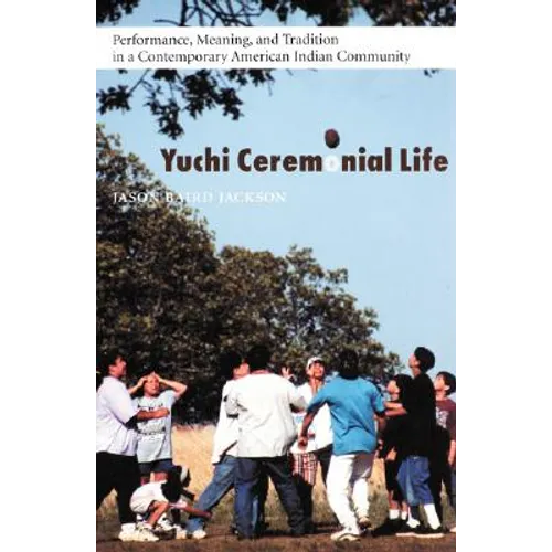 Yuchi Ceremonial Life: Performance, Meaning, and Tradition in a Contemporary American Indian Community - Hardcover