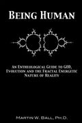 Being Human: An Entheological Guide to God, Evolution and the Fractal Energetic Nature of Reality - Paperback