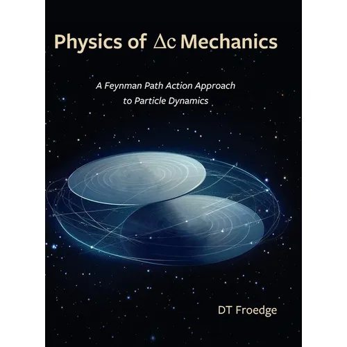 The Physics of Delta-C Mechanics: A Feynman Path Action Approach to Particle Dynamics - Hardcover