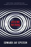 Assume Nothing: Encounters with Assassins, Spies, Presidents, and Would-Be Masters of the Universe - Hardcover