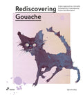 Rediscovering Gouache: A New Approach to a Versatile Technique for Contemporary Artists and Illustrators - Paperback