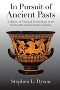 In Pursuit of Ancient Pasts: A History of Classical Archaeology in the Nineteenth and Twentieth Centuries - Paperback