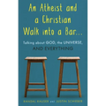 An Atheist and a Christian Walk Into a Bar: Talking about God, the Universe, and Everything - Paperback