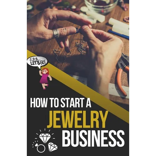 How to Start a Jewelry Business: The Ultimate Guide to Making and Selling Jewelry - Paperback