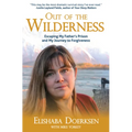 Out of the Wilderness: Escaping My Father's Prison and My Journey to Forgiveness - Paperback