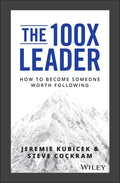 The 100X Leader: How to Become Someone Worth Following - Hardcover