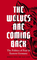 The Wolves Are Coming Back: The Politics of Fear in Eastern Germany - Hardcover