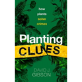 Planting Clues: How Plants Solve Crimes - Hardcover
