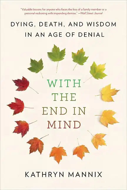 With the End in Mind: Dying, Death, and Wisdom in an Age of Denial - Paperback