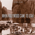 When Hollywood Came to Utah Centennial Edition - Hardcover