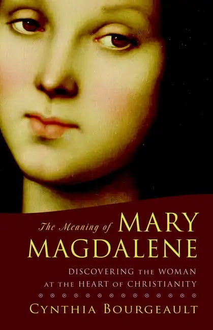 The Meaning of Mary Magdalene: Discovering the Woman at the Heart of Christianity - Paperback