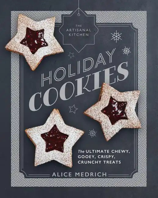 The Artisanal Kitchen: Holiday Cookies: The Ultimate Chewy, Gooey, Crispy, Crunchy Treats - Hardcover