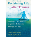 Reclaiming Life After Trauma: Healing Ptsd with Cognitive-Behavioral Therapy and Yoga - Paperback