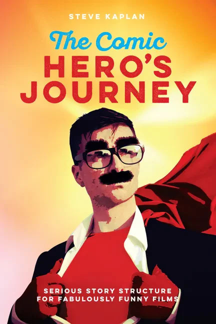 The Comic Hero's Journey: Serious Story Structure for Fabulously Funny Films - Paperback