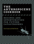 The Anthropocene Cookbook: Recipes and Opportunities for Future Catastrophes - Hardcover