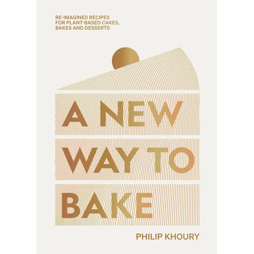 A New Way to Bake: Re-Imagined Recipes for Plant-Based Cakes, Bakes and Desserts - Hardcover