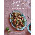 Foolproof Air Fryer: 60 Quick and Easy Recipes That Let the Fryer Do the Work - Hardcover