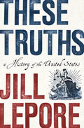 These Truths: A History of the United States - Hardcover