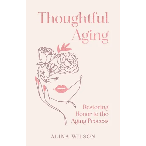 Thoughtful Aging: Restoring Honor to the Aging Process - Hardcover