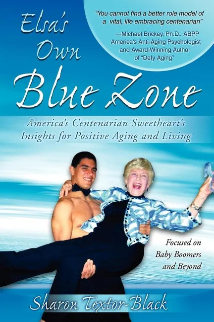 Elsa's Own Blue Zone: America's Centenarian Sweetheart's Insights for Positive Aging and Living - Paperback