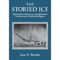The Storied Ice: Exploration, Discovery, and Adventure in Antarctica's Peninsula Region - Paperback