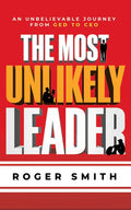 The Most Unlikely Leader: An Unbelievable Journey from GED to CEO - Hardcover