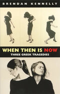 When Then Is Now: Three Greek Tragedies - Paperback