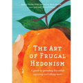 The Art of Frugal Hedonism, Revised Edition: A Guide to Spending Less While Enjoying Everything More - Paperback
