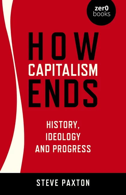 How Capitalism Ends: History, Ideology and Progress - Paperback