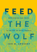 Feed the Wolf: Befriending Our Fears in the Way of Saint Francis - Hardcover