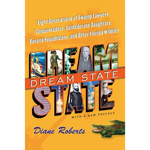 Dream State: Eight Generations of Swamp Lawyers, Conquistadors, Confederate Daughters, Banana Republicans, and Other Florida Wildli - Paperback