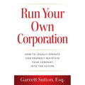 Run Your Own Corporation: How to Legally Operate and Properly Maintain Your Company Into the Future - Paperback