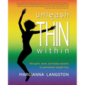 Unleash the Thin Within: The Spirit, Mind, and Body Solution to Permanent Weight Loss - Paperback
