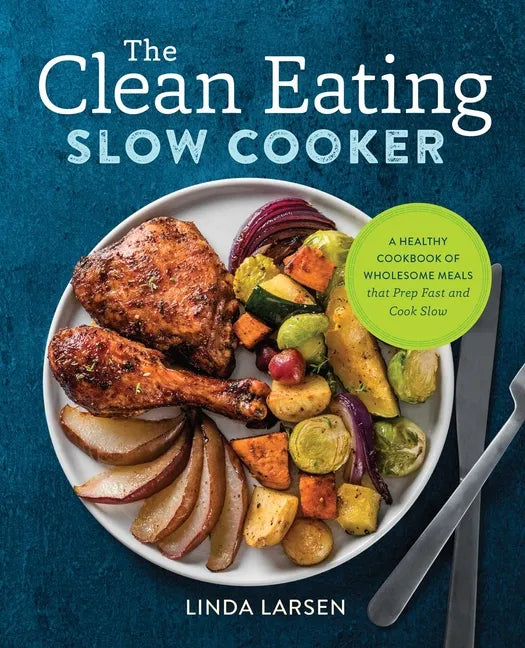 The Clean Eating Slow Cooker: A Healthy Cookbook of Wholesome Meals That Prep Fast & Cook Slow - Paperback