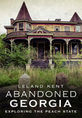 Abandoned Georgia: Exploring the Peach State - Paperback