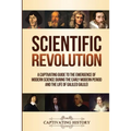 Scientific Revolution: A Captivating Guide to the Emergence of Modern Science During the Early Modern Period and the Life of Galileo Galilei - Paperback