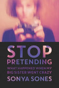 Stop Pretending: What Happened When My Big Sister Went Crazy - Paperback