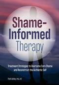 Shame-Informed Therapy: Treatment Strategies to Overcome Core Shame and Reconstruct the Authentic Self - Paperback