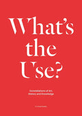 What's the Use?: Constellations of Art, History and Knowledge: A Critical Reader - Paperback