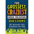 The Grossest, Craziest Would You Rather Questions: 160 Seriously Silly Questions for Kids - Paperback