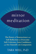 Mirror Meditation: The Power of Neuroscience and Self-Reflection to Overcome Self-Criticism, Gain Confidence, and See Yourself with Compassion - Paperback