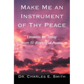 Make Me an Instrument of Thy Peace: Lessons for Today from St. Francis of Assisi - Paperback