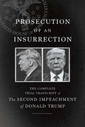 Prosecution of an Insurrection: The Complete Trial Transcript of the Second Impeachment of Donald Trump - Paperback